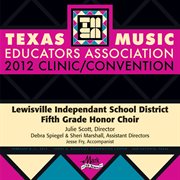 Texas Music Educators Association 2012 clinic/convention. Lewisville Independent School District Fifth Grade Honor Choir cover image cdn