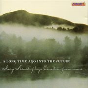 A long time ago into the future : Mary Kenedi plays canadian piano music cover image cdn