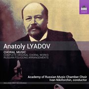 Anatoly Lyadov : Complete Original Choral Works & Selected Russian Folksong Arrangements cover image cdn