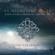 As nighttime falls : hymns, psalms & prayers to end the day cover image cdn