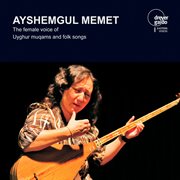Ayshemgul Memet : The Female Voice Of Uyghur Muqams And Folk Songs cover image cdn