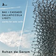 Bax, Ligeti, Dallapiccola & Cassadó : Works For Solo Cello cover image cdn