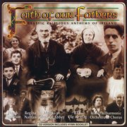 Faith of Our Fathers : Classic Religious Anthems of Ireland cover image cdn