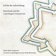Ich Bin Die Auferstehung : Buxtehude & His Copenhagen Connections cover image cdn