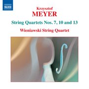 Meyer : String Quartets Nos. 7, 10 & 13 cover image cdn