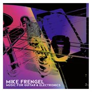 Mike Frengel : Music For Guitar & Electronics cover image cdn
