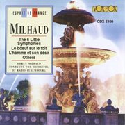 Milhaud : The 6 Little Symphonies, Le Bœuf Sur Le Toit, L'homme Et Son Désir & Other Works cover image cdn