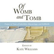 Of Womb And Tomb : Prayer In Time Of Infertility, Miscarriage And Stillbirth (compiled By Kate Wil... cover image cdn