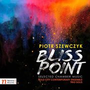 Piotr Szewczyk : Bliss Point – Selected Chamber Works cover image cdn