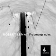 Robert Lemay : Fragments Noirs cover image cdn