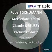 Schumann : Kreisleriana, Op. 16. Debussy. Préludes, Book 2, L. 123 (live) cover image cdn