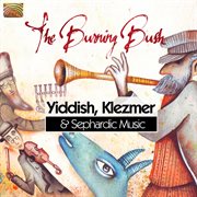 The Burning Bush : Yiddish, Klezmer & Sephardic Music cover image cdn