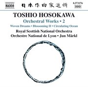 Toshio Hosokawa : Woven Dreams, Blossoming Ii & Circulating Ocean cover image cdn