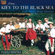 Veseli Muzyky : From Kiev To The Black Sea. Folk Music From Ukraine cover image cdn