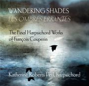 Wandering Shades : The Final Harpsichord Works By François Couperin cover image cdn