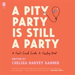 A pity party is still a party : a feel-good guide to feeling bad cover image cdn