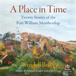 A place in time : twenty stories of the Port William membership cover image cdn