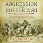 Aggression and sufferings : settler violence, native resistance, and the coalescence of the old South cover image cdn