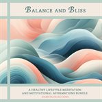 Balance and bliss : a healthy lifestyle meditation and motivational affirmations bundle cover image cdn