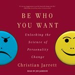 Be Who You Want : Unlocking the Science of Personality Change cover image cdn