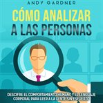Cómo analizar a las personas : Descifre el comportamiento humano y el lenguaje corporal para leer cover image cdn