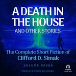 Death in the House : And Other Stories. Complete Short Fiction Of Clifford D. Simak cover image cdn