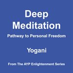 Deep Meditation : Pathway to Personal Freedom. AYP Enlightenment cover image cdn