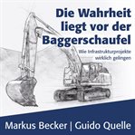 Die Wahrheit liegt vor der Baggerschaufel : Wie Infrastrukturprojekte wirklich gelingen cover image cdn