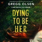 Dying to Be Her : Port Gamble Chronicles cover image cdn