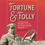 Fortune and Folly : The Weird and Wonderful Life of the South's Most Eccentric Millionaire cover image cdn