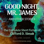 Good Night, Mr. James : And Other Stories. Complete Short Fiction Of Clifford D. Simak cover image cdn