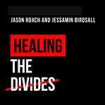 Healing the Divides : How Every Christian Can Advance God's Vision for Racial Unity and Justice cover image cdn