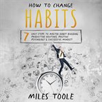How to Change Habits : 7 Easy Steps to Master Habit Building, Productive Routines, Positive Psycholog cover image cdn