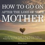 How to Go On After the Loss of Your Mother cover image cdn