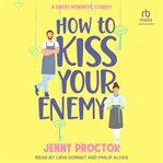 How to Kiss Your Enemy : A Sweet Romantic Comedy. How to Kiss a Hawthorne Brother cover image cdn