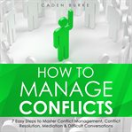 How to Manage Conflicts : 7 Easy Steps to Master Conflict Management, Conflict Resolution, Mediation cover image cdn