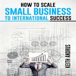 How to Scale Small Business to International Success cover image cdn