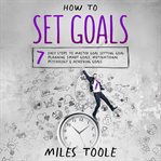 How to Set Goals : 7 Easy Steps to Master Goal Setting, Goal Planning, Smart Goals, Motivational Psyc cover image cdn