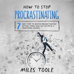 How to Stop Procrastinating : 7 Easy Steps to Master Procrastination, Getting Things Done, Self Disci cover image cdn