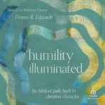 Humility Illuminated : The Biblical Path Back to Christian Character cover image cdn