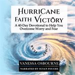 Hurricane Faith Victory : A 40-Day Devotional to Help You Overcome Worry and Fear cover image cdn