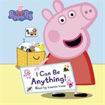 I Can Be Anything! : Peppa Pig cover image cdn