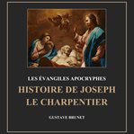 Les évangiles apocryphes : Histoire de joseph le charpentier cover image cdn