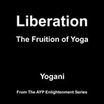 Liberation : The Fruition of Yoga. AYP Enlightenment cover image cdn