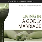 Living in a Godly Marriage : Deepen Your Christian Life cover image cdn