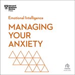 Managing Your Anxiety : HBR Emotional Intelligence cover image cdn