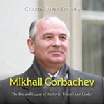 Mikhail Gorbachev : The Life and Legacy of the Soviet Union's Last Leader cover image cdn