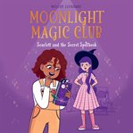 Moonlight Magic Club : Scarlett and the Secret Spellbook cover image cdn