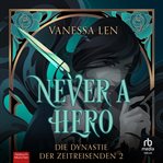 Never a Hero : Die Dynastie der Zeitreisenden 2. Die Dynastie der Zeitreisenden cover image cdn