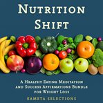 Nutrition Shift : A Healthy Eating Meditation and Success Affirmations Bundle for Weight Loss cover image cdn